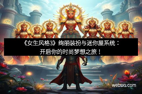 《女生风格3》绚丽装扮与迷你屋系统：开启你的时尚梦想之旅！