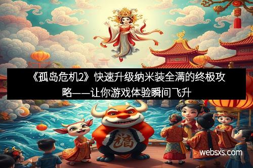 《孤岛危机2》快速升级纳米装全满的终极攻略——让你游戏体验瞬间飞升